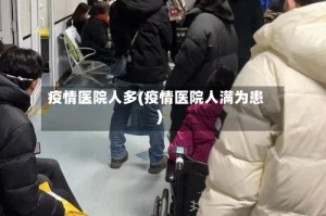 疫情医院人多(疫情医院人满为患)