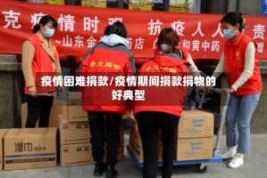 疫情困难捐款/疫情期间捐款捐物的好典型