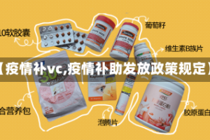 【疫情补vc,疫情补助发放政策规定】