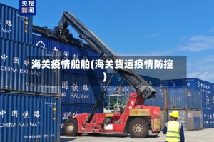 海关疫情船舶(海关货运疫情防控)