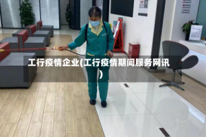 工行疫情企业(工行疫情期间服务网讯)