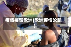 疫情摧毁欧洲(欧洲疫情沦陷)