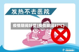 疫情期间好受(疫情期间37℃)