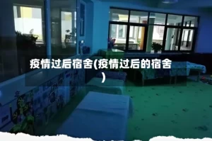 疫情过后宿舍(疫情过后的宿舍)