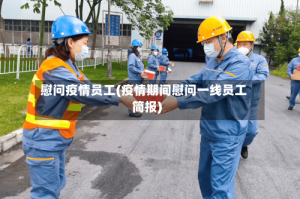 慰问疫情员工(疫情期间慰问一线员工简报)
