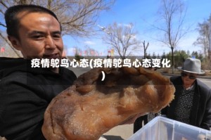 疫情鸵鸟心态(疫情鸵鸟心态变化)