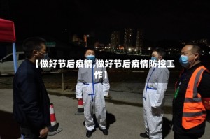 【做好节后疫情,做好节后疫情防控工作】
