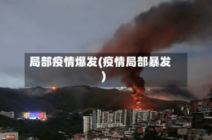 局部疫情爆发(疫情局部暴发)