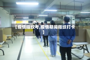 【疫情指纹考,疫情期间指纹打卡】