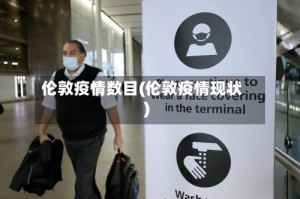 伦敦疫情数目(伦敦疫情现状)