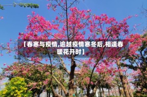 【春寒与疫情,逾越疫情寒冬后,相逢春暖花开时】