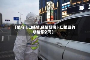 【值守卡口疫情,疫情期间卡口值班的总结怎么写】