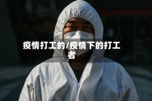 疫情打工的/疫情下的打工者
