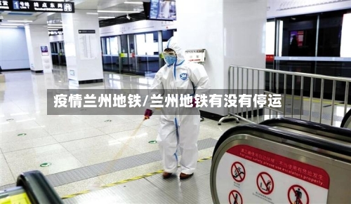 疫情兰州地铁/兰州地铁有没有停运-第1张图片