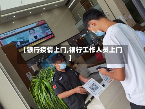 【银行疫情上门,银行工作人员上门】-第1张图片