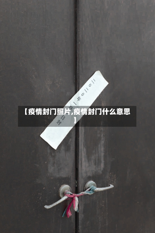 【疫情封门照片,疫情封门什么意思】-第2张图片