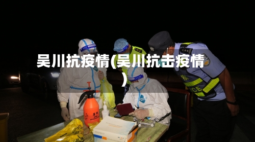 吴川抗疫情(吴川抗击疫情)-第1张图片