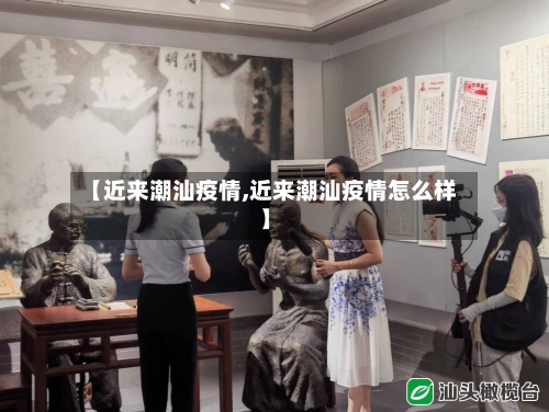 【近来潮汕疫情,近来潮汕疫情怎么样】-第1张图片