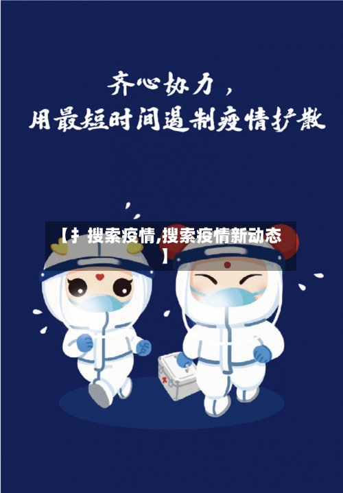 【扌搜索疫情,搜索疫情新动态】-第1张图片