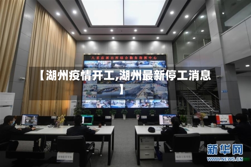 【湖州疫情开工,湖州最新停工消息】-第3张图片