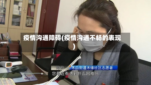 疫情沟通障碍(疫情沟通不畅的表现)-第2张图片