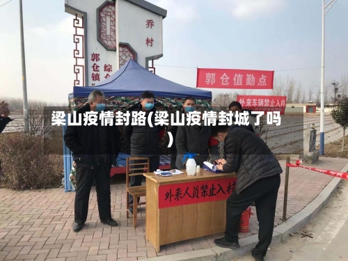 梁山疫情封路(梁山疫情封城了吗)-第1张图片