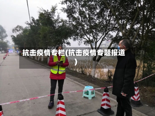 抗击疫情专栏(抗击疫情专题报道)-第1张图片