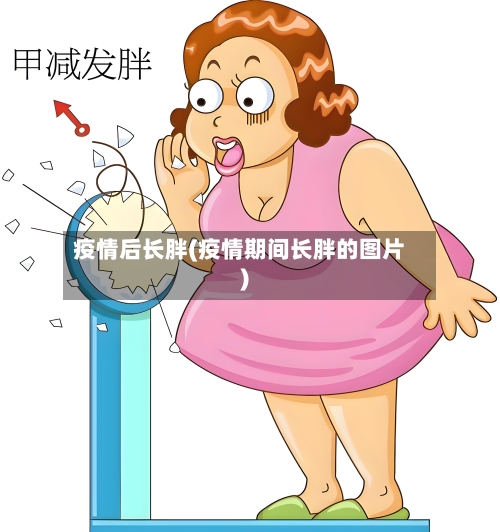 疫情后长胖(疫情期间长胖的图片)-第1张图片