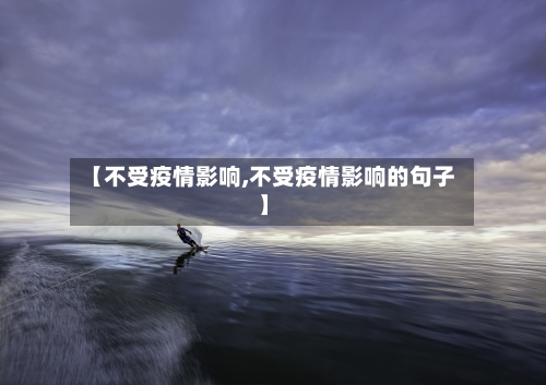 【不受疫情影响,不受疫情影响的句子】-第3张图片