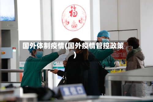 国外体制疫情(国外疫情管控政策)-第3张图片