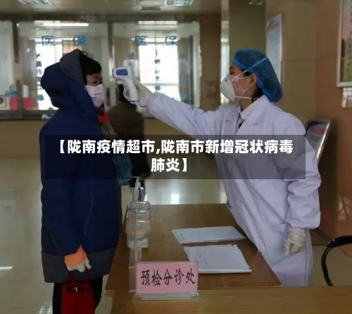 【陇南疫情超市,陇南市新增冠状病毒肺炎】-第1张图片