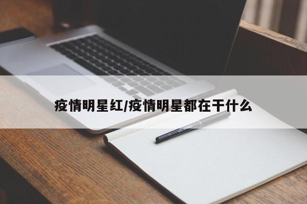 疫情明星红/疫情明星都在干什么