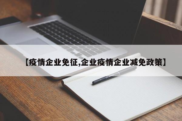 【疫情企业免征,企业疫情企业减免政策】