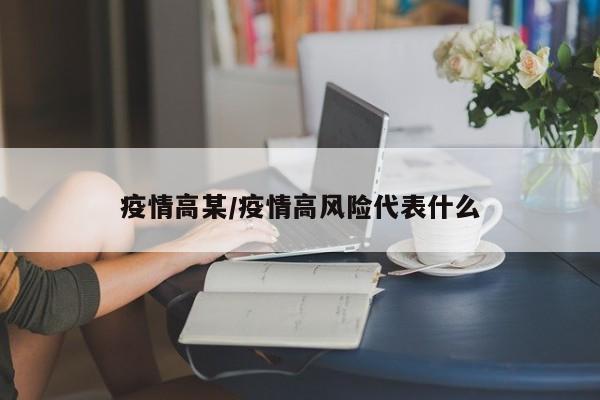 疫情高某/疫情高风险代表什么