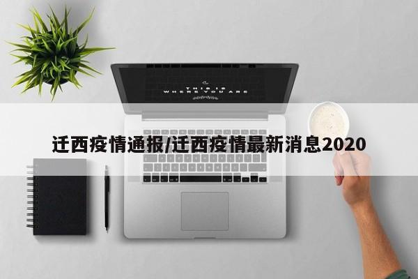 迁西疫情通报/迁西疫情最新消息2020